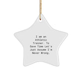 Funny Athletic Trainer Gifts from Friends and Family - Christmas Unique Star Ornaments for Men and Women, 'I Am An Athletic Trainer. To Save Time Let's Just Assume I'm Never Wrong.' - Image 1